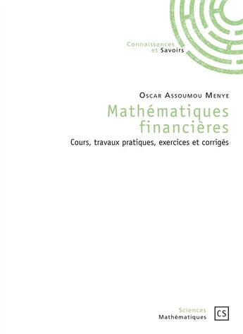 Couverture du livre « Mathématiques financières ; cours, travaux pratiques, exercices et corrigés » de Oscar Assoumou Menye aux éditions Connaissances Et Savoirs