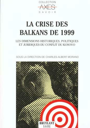 Couverture du livre « La crise des balkans de 1999 ; les dimensions historiques politiques et juridiques du conflit du kosovo » de Charles-Albert Morand aux éditions Bruylant