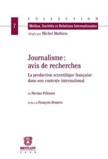 Couverture du livre « Journalisme : avis de recherches ; la production scientifique française dans son contexte international » de Pelissier N. aux éditions Bruylant