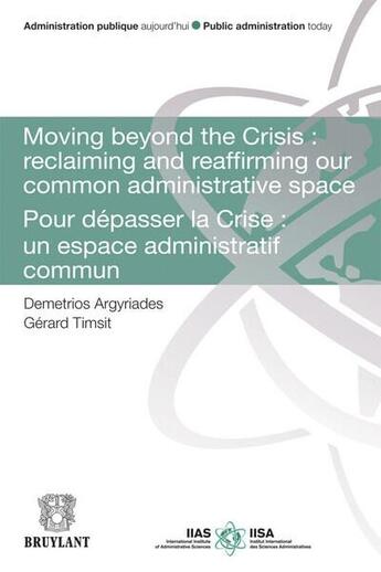 Couverture du livre « Moving beyond the Crisis : reclaiming and reaffirming our common adminitrative space ; pour dépasser la Crise : un espace administratif commun » de Demetrios Argyriades et Gerard Timsit aux éditions Bruylant