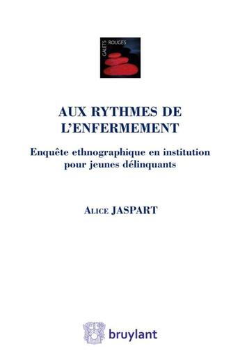 Couverture du livre « Aux rythmes de l'enfermement ; enquête ethnographique en institution pour jeunes délinquants » de Alice Jaspart aux éditions Bruylant