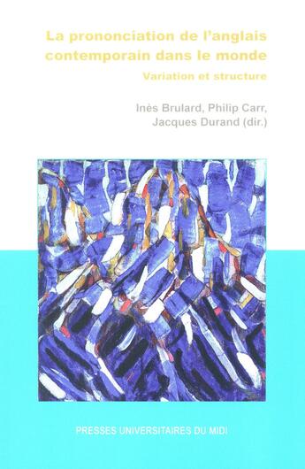 Couverture du livre « La prononciation de l'anglais contemporain dans le monde ; variations et structure » de Jacques Durand et Ines Brulard et Philippe Carr aux éditions Pu Du Midi