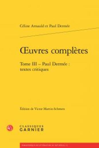 Couverture du livre « Oeuvres complètes t.3 ; Paul Dermée textes critiques » de Celine Arnauld et Paul Dermee aux éditions Classiques Garnier