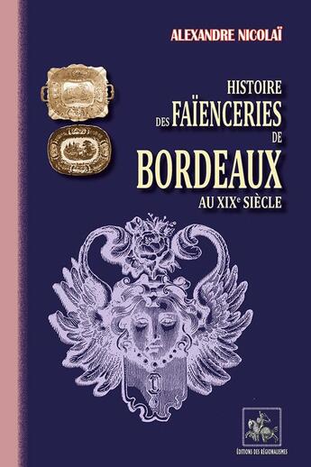 Couverture du livre « Histoire des Faïenceries de Bordeaux au XIXe siècle » de Alexandre Nicolai aux éditions Editions Des Regionalismes