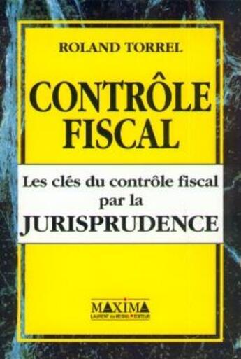 Couverture du livre « Contrôle fiscal : les clés du contrôle fiscal par la jurisprudence » de Roland Torrel aux éditions Maxima