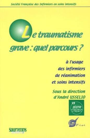 Couverture du livre « Le traumatisme grave : quel parcours ? à l'usage des infirmiers de réanimation et soins intensifs » de Usselio Andre aux éditions Sauramps Medical