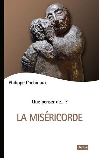 Couverture du livre « QUE PENSER DE... ? : la miséricorde » de Philippe Cochinaux aux éditions Fidelite