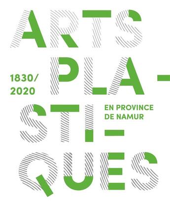 Couverture du livre « Arts plastiques en Province de Namur (1830-2020) » de  aux éditions Luc Pire