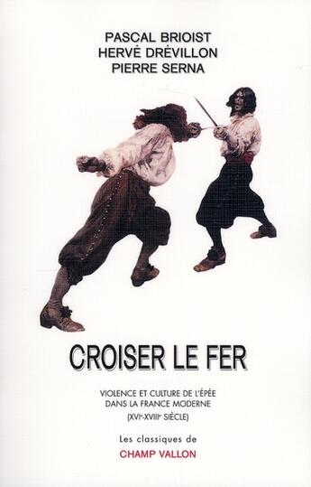 Couverture du livre « Croiser le fer ; violence et culture de l'épée dans la France moderne du XVIe au XVIIIe siècles » de  aux éditions Champ Vallon