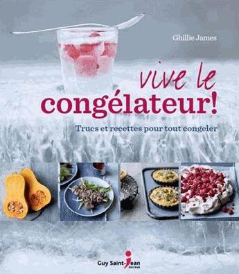 Couverture du livre « Vive le congélateur ! ; trucs et recettes pour tout congeler » de Ghillie James aux éditions Guy Saint-jean