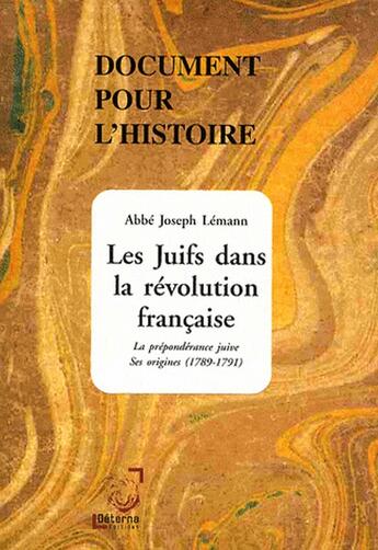 Couverture du livre « Document pour l'histoire ; les juifs dans la révolution française ; la prépondérance juive, ses origines (1789-1791) » de Joseph Lémann aux éditions Deterna