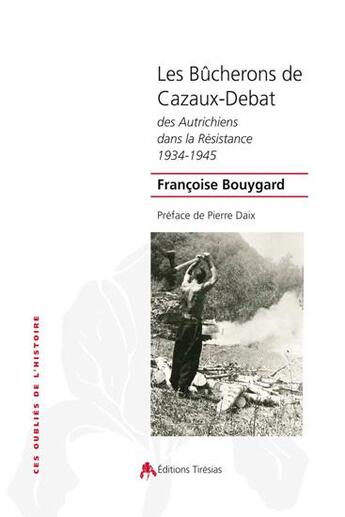 Couverture du livre « Les bûcherons de Cazaux-Debat ; des Autrichiens dans la Résistance 1934-1945 » de Francoise Bouygard aux éditions Tiresias