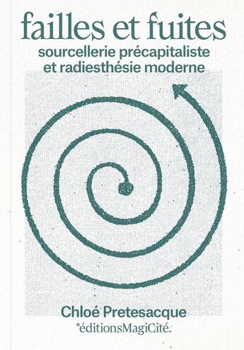 Couverture du livre « Failles et fuites - sourcellerie precapitaliste et radiesthesie moderne (seconde edition augmentee) » de Chloe Pretesacque aux éditions Magicite