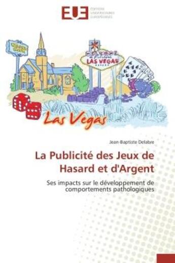 Couverture du livre « La publicite des jeux de hasard et d'argent - ses impacts sur le developpement de comportements path » de Delabre J-B. aux éditions Editions Universitaires Europeennes