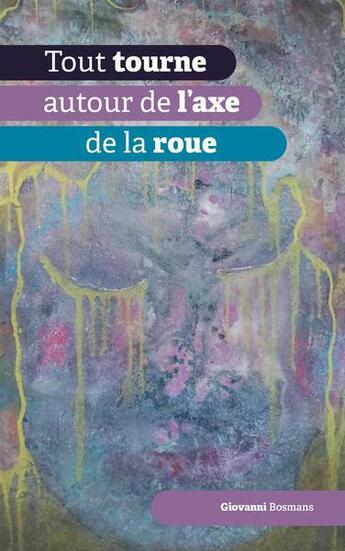 Couverture du livre « Tout tourne autour de l'axe de la roue » de Giovanni Bosmans aux éditions Pumbo.fr