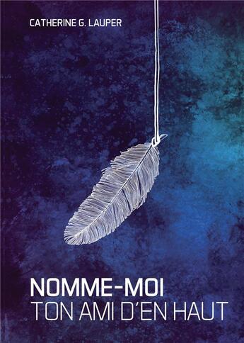 Couverture du livre « Nomme-moi ton ami d'en haut » de Catherine G. Lauper aux éditions Bookelis