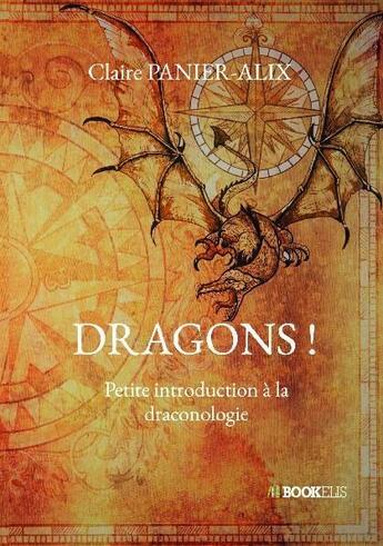 Couverture du livre « Dragons ! ; petite introduction à la draconologie » de Panier-Alix Claire aux éditions Bookelis