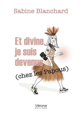 Couverture du livre « Et divine, je suis devenue (chez les Papous) » de Sabine Blanchard aux éditions Verone