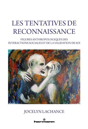 Couverture du livre « Les tentatives de reconnaissance : figures anthropologiques des interactionssociales et de la validation de soi » de Jocelyn Lachance aux éditions Hermann