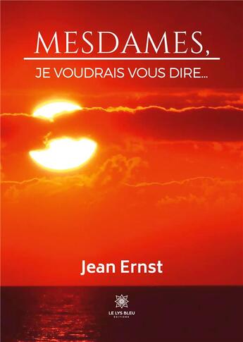 Couverture du livre « Mesdames, je voudrais vous dire... » de Jean Ernst aux éditions Le Lys Bleu