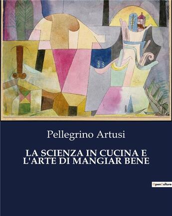 Couverture du livre « LA SCIENZA IN CUCINA E L'ARTE DI MANGIAR BENE » de Artusi Pellegrino aux éditions Culturea