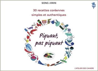 Couverture du livre « Piquant, pas piquant : 30 recettes coréennes simples et authentiques » de Jimin Song aux éditions Atelier Des Cahiers