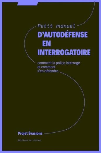 Couverture du livre « Petit manuel d'autodéfense en interrogatoire : Comment la police interroge et comment sÂ'en défendre » de Evasions Projet aux éditions Editions Du Commun