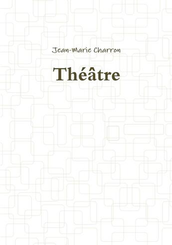 Couverture du livre « Théâtre » de Jean-Marie Charron aux éditions Lulu