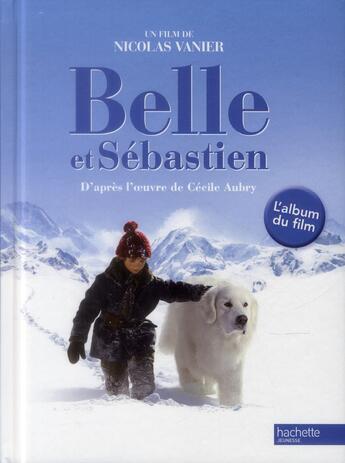 Couverture du livre « Belle et Sébastien - le film ; album » de Nicolas Vanier aux éditions Hachette Jeunesse