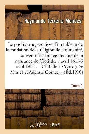 Couverture du livre « Le positivisme, esquisse d'un tableau de la fondation de la religion de l'humanite. tome 1 - , souve » de Teixeira Mendes R. aux éditions Hachette Bnf