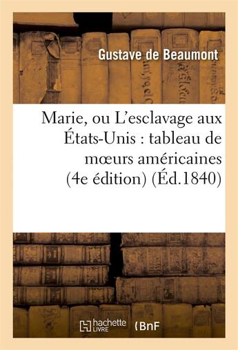 Couverture du livre « Marie, ou l'esclavage aux etats-unis : tableau de moeurs americaines (4e edition) » de Beaumont Gustave aux éditions Hachette Bnf