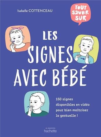 Couverture du livre « Tout savoir sur les signes avec bébé ; 150 signes disponibles en vidéo pour bien maîtriser la gestuelle ! » de Isabelle Cottenceau aux éditions Hachette Pratique