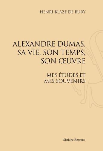 Couverture du livre « Alexandre Dumas, sa vie, son temps, son oeuvre ; mes études et mes souvenirs » de Henri Blaze De Bury aux éditions Slatkine Reprints