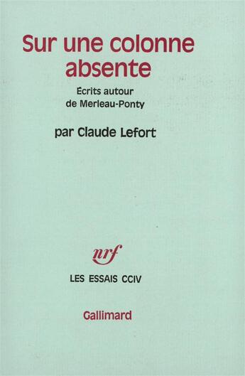 Couverture du livre « Sur une colonne absente : Écrits autour de Merleau-Ponty » de Claude Lefort aux éditions Gallimard