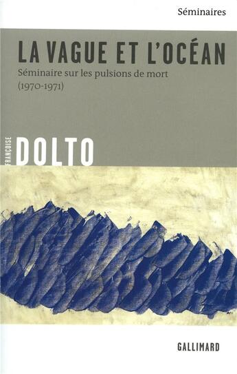 Couverture du livre « La Vague et l'océan : Séminaire sur les pulsions de mort (1970-1971) » de Francoise Dolto aux éditions Gallimard