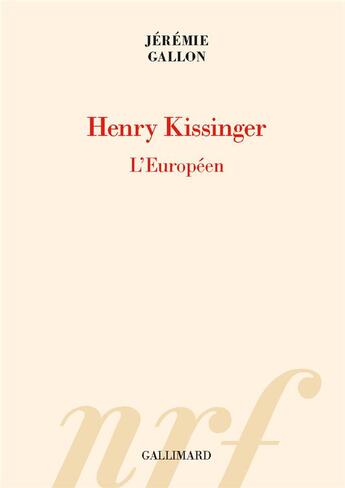 Couverture du livre « Henry Kissinger : l'Européen » de Jérémie Gallon aux éditions Gallimard