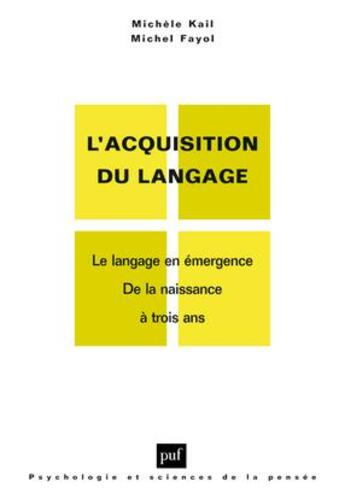 Couverture du livre « L'acquisition du langage t.1 ; le langage en émergence de la naissance à trois ans » de Michel Fayol et Michele Kail aux éditions Puf