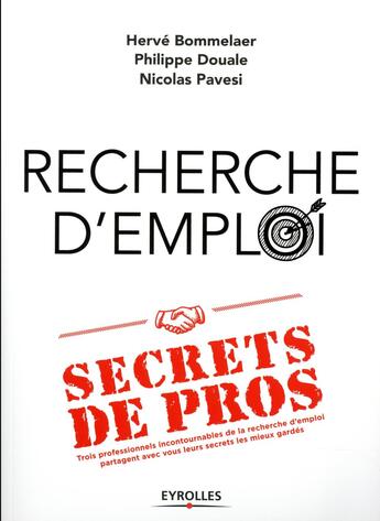 Couverture du livre « Recherche d'emploi : secrets de pros ; trois professionnels incontournables de la recherche d'emploi partagent avec vous leurs secrets les mieux gardés » de Herve Bommelaer et Philippe Douale et Nicolas Pavesi aux éditions Eyrolles