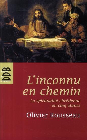 Couverture du livre « L'inconnu en chemin ; la spiritualité chrétienne en cinq étapes » de Olivier Rousseau aux éditions Desclee De Brouwer