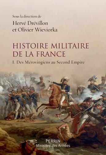 Couverture du livre « Histoire militaire de la France v.1 ; des Mérovingiens au Second Empire » de Herve Drevillon et Olivier Wieviorka et Collectif Petit Fute aux éditions Perrin