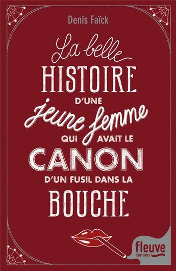 Couverture du livre « La belle histoire d'une jeune femme qui avait le canon d'un fusil dans la bouche » de Denis Faick aux éditions Fleuve Editions