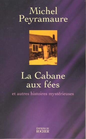 Couverture du livre « La cabane aux fees et autres histoires mysterieuses » de Michel Peyramaure aux éditions Rocher