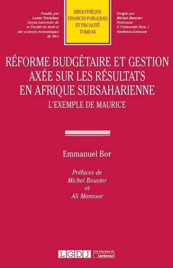 Couverture du livre « Réforme budgétaire et gestion axée sur les résultats en Afrique subsaharienne ; l'exemple de Maurice » de Emmanuel Bor aux éditions Lgdj