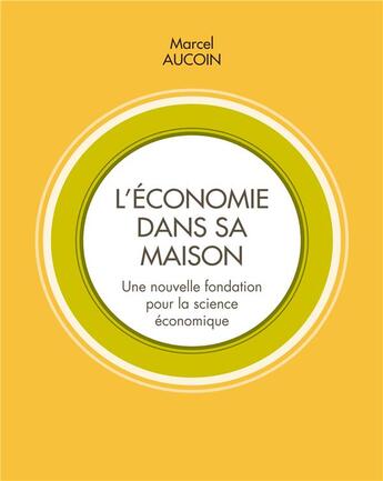 Couverture du livre « L'économie dans sa maison ; une nouvelle fondation pour la science économique » de Marcel Aucoin aux éditions Books On Demand