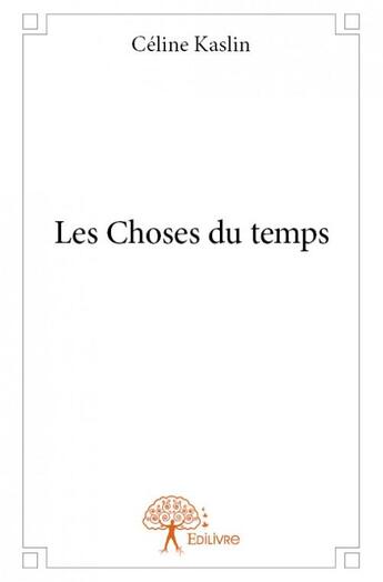 Couverture du livre « Les choses du temps » de Celine Kaslin aux éditions Edilivre