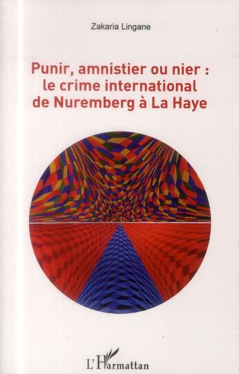 Couverture du livre « Punir, amnistier ou nier le crime international de nuremberg a la haye » de Zakaria Lingane aux éditions L'harmattan