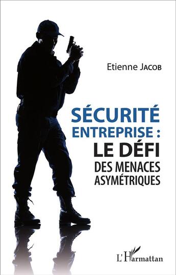 Couverture du livre « Securite d'entreprise : le defi des menaces asymetriques » de Jacob Etienne aux éditions L'harmattan