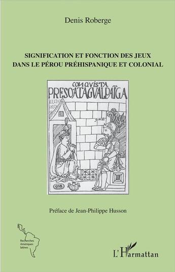 Couverture du livre « Signification et fonction des jeux dans le Pérou préhispanique et colonial » de Denis Roberge aux éditions L'harmattan