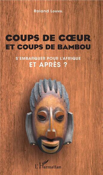 Couverture du livre « Coups de coeur et coups de bambou ; s'embarquer pour l'afrique, et après ? » de Roland Louvel aux éditions L'harmattan