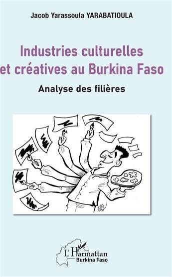Couverture du livre « Industries culturelles et créatives au Burkina Faso ; analyse des filières » de Jacob Yarassoula Yarabatioula aux éditions L'harmattan